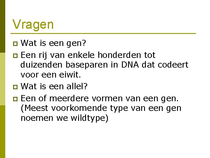 Vragen Wat is een gen? p Een rij van enkele honderden tot duizenden baseparen