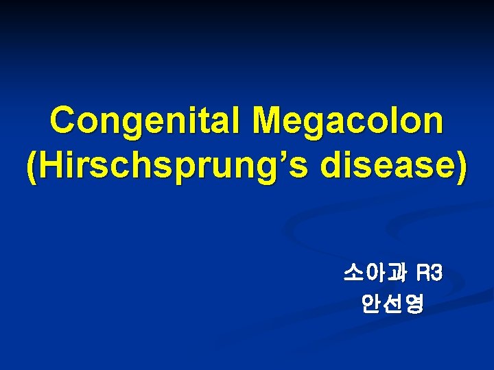 Congenital Megacolon (Hirschsprung’s disease) 소아과 R 3 안선영 