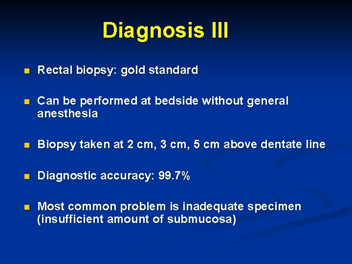 Diagnosis III n Rectal biopsy: gold standard n Can be performed at bedside without