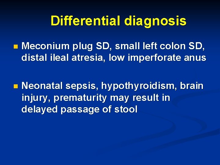 Differential diagnosis n Meconium plug SD, small left colon SD, distal ileal atresia, low
