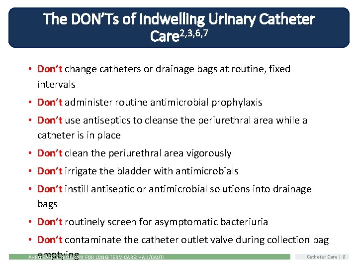 The DON’Ts of Indwelling Urinary Catheter Care 2, 3, 6, 7 • Don’t change