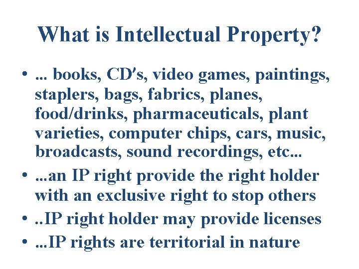 What is Intellectual Property? • … books, CD’s, video games, paintings, staplers, bags, fabrics,