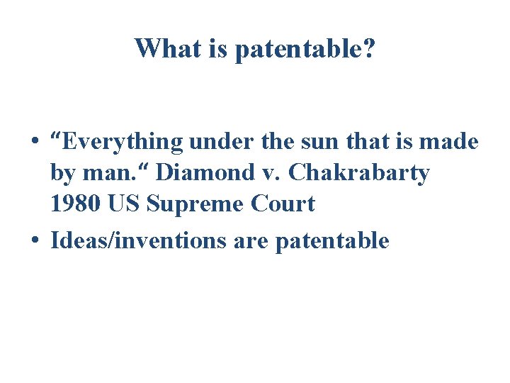 What is patentable? • “Everything under the sun that is made by man. “