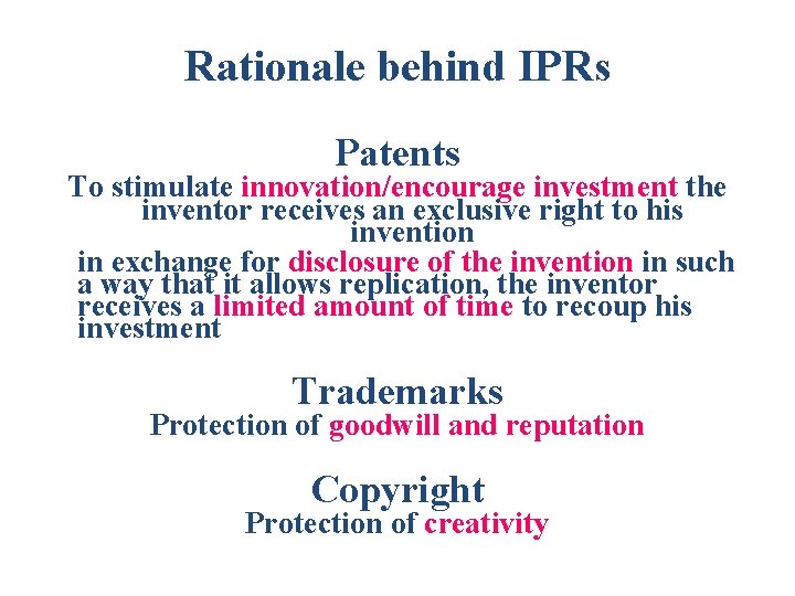 Rationale behind IPRs Patents To stimulate innovation/encourage investment the inventor receives an exclusive right