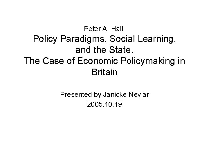 Peter A. Hall: Policy Paradigms, Social Learning, and the State. The Case of Economic Peter A. Hall: Policy Paradigms, Social Learning, and the State. The Case of Economic