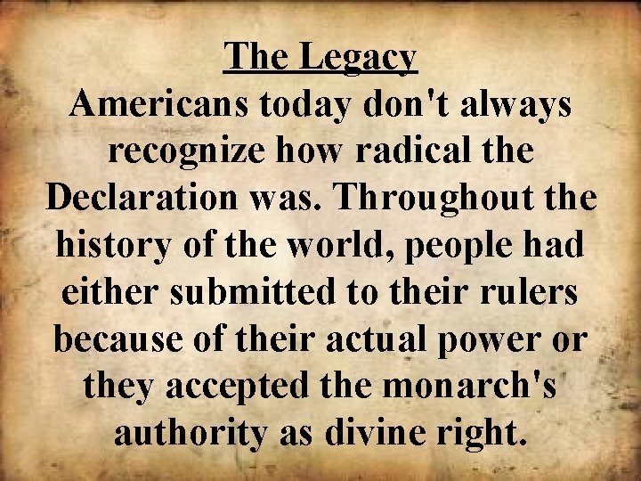 The Legacy Americans today don't always recognize how radical the Declaration was. Throughout the