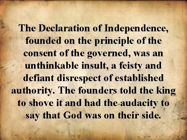 The Declaration of Independence, founded on the principle of the consent of the governed,