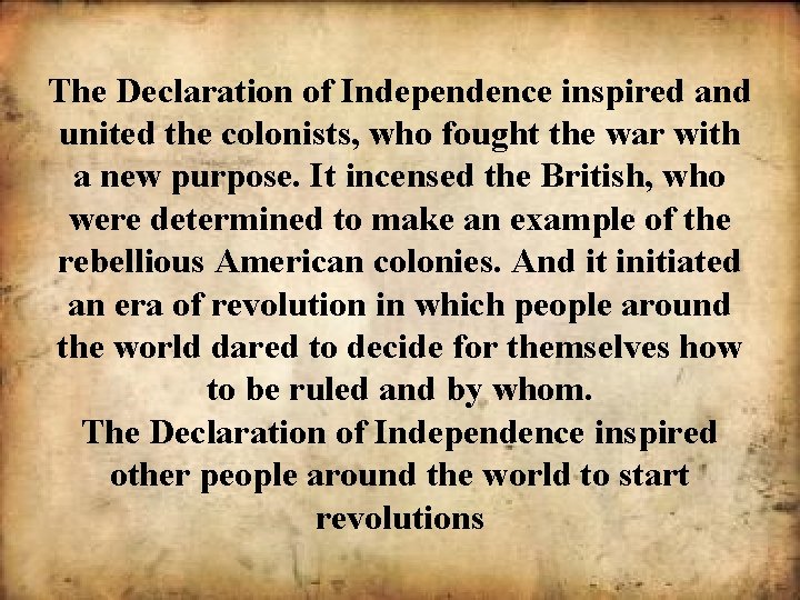 The Declaration of Independence inspired and united the colonists, who fought the war with