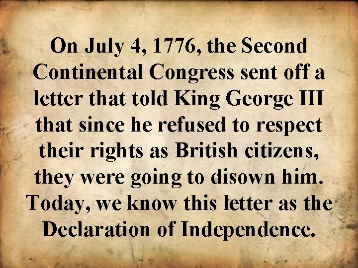 On July 4, 1776, the Second Continental Congress sent off a letter that told