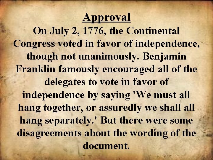 Approval On July 2, 1776, the Continental Congress voted in favor of independence, though