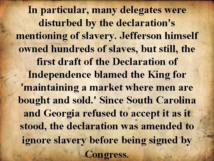 In particular, many delegates were disturbed by the declaration's mentioning of slavery. Jefferson himself