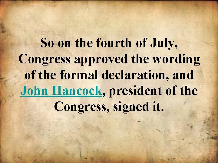 So on the fourth of July, Congress approved the wording of the formal declaration,