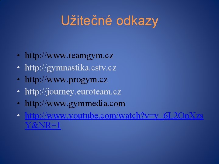 Užitečné odkazy • • • http: //www. teamgym. cz http: //gymnastika. cstv. cz http: