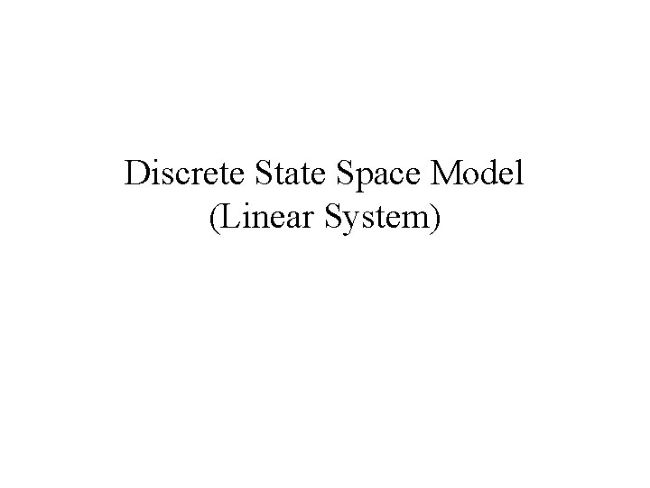 Discrete State Space Model (Linear System) 