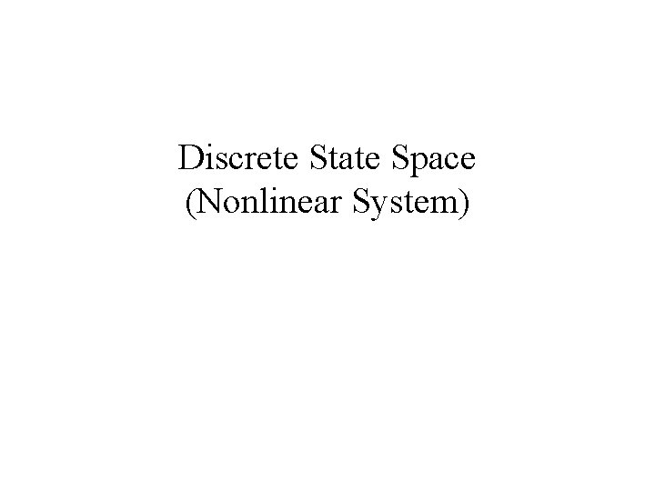 Discrete State Space (Nonlinear System) 