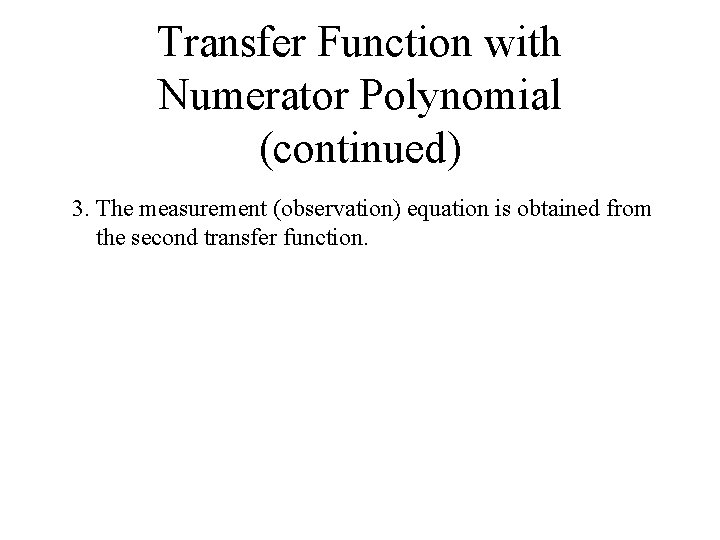 Transfer Function with Numerator Polynomial (continued) 3. The measurement (observation) equation is obtained from