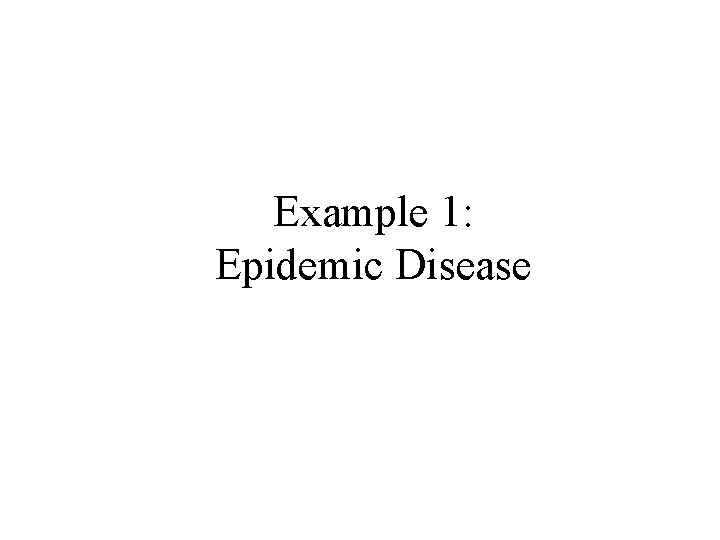 Example 1: Epidemic Disease 