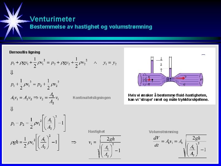 Venturimeter Bestemmelse av hastighet og volumstrømning Bernoullis ligning Kontinuitetsligningen Hastighet Hvis vi ønsker å