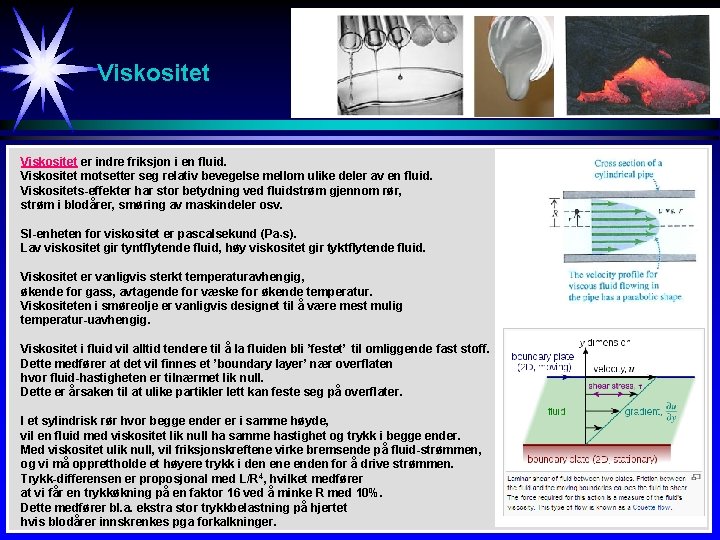 Viskositet er indre friksjon i en fluid. Viskositet motsetter seg relativ bevegelse mellom ulike