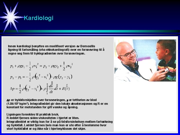 Kardiologi Innen kardiologi benyttes en modifisert versjon av Bernoullis ligning til fartsmåling (vha ekkokardiografi)