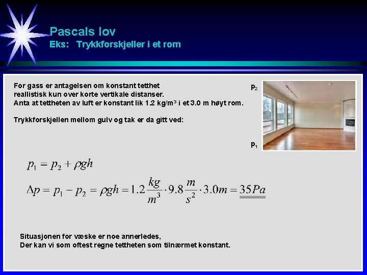 Pascals lov Eks: Trykkforskjeller i et rom For gass er antagelsen om konstant tetthet