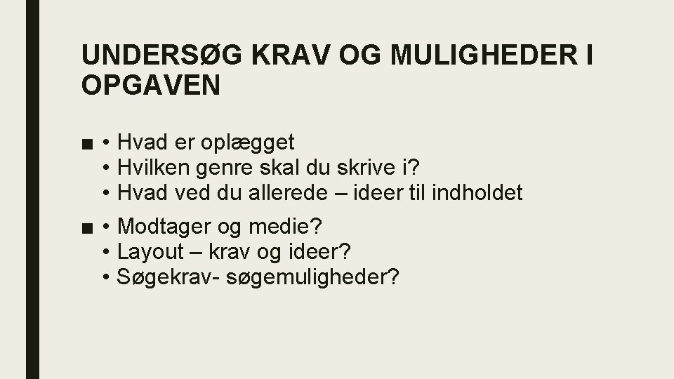 UNDERSØG KRAV OG MULIGHEDER I OPGAVEN ■ • Hvad er oplægget • Hvilken genre UNDERSØG KRAV OG MULIGHEDER I OPGAVEN ■ • Hvad er oplægget • Hvilken genre
