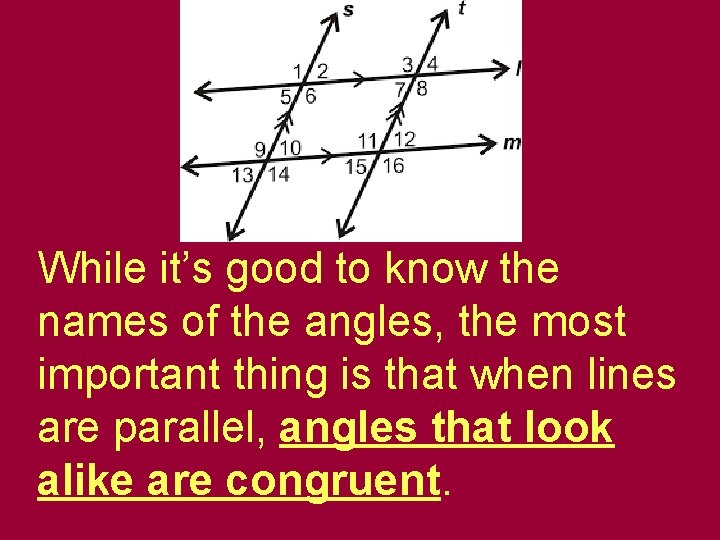 While it’s good to know the names of the angles, the most important thing