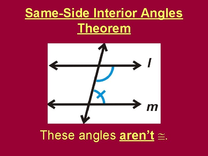 Same-Side Interior Angles Theorem These angles aren’t . 
