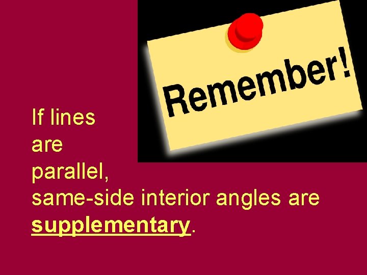 If lines are parallel, same-side interior angles are supplementary. 