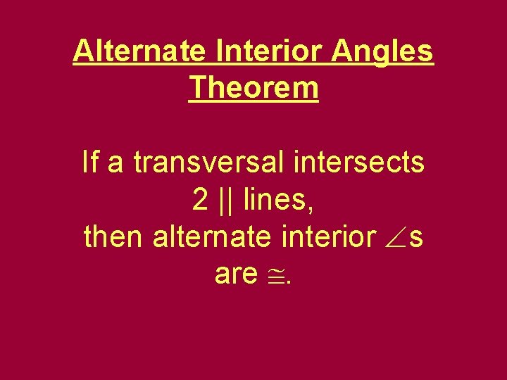 Alternate Interior Angles Theorem If a transversal intersects 2 || lines, then alternate interior