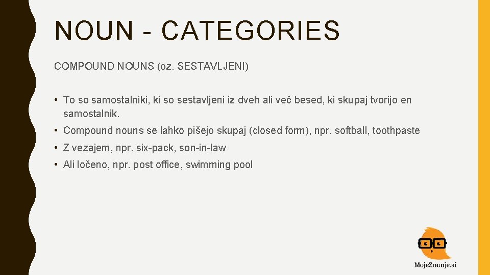 NOUN - CATEGORIES COMPOUND NOUNS (oz. SESTAVLJENI) • To so samostalniki, ki so sestavljeni