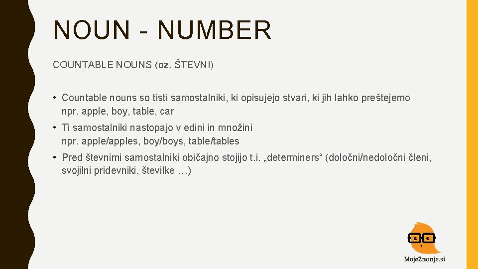 NOUN - NUMBER COUNTABLE NOUNS (oz. ŠTEVNI) • Countable nouns so tisti samostalniki, ki