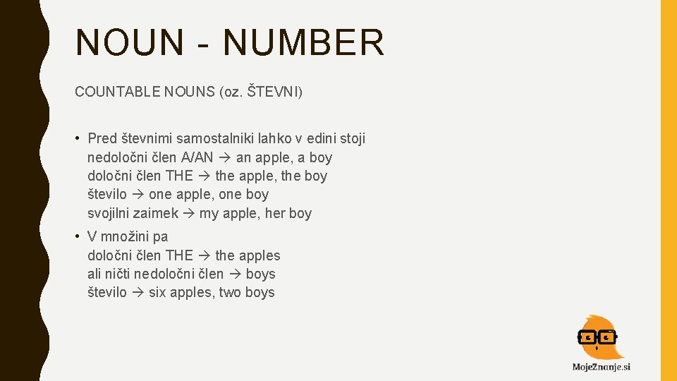 NOUN - NUMBER COUNTABLE NOUNS (oz. ŠTEVNI) • Pred števnimi samostalniki lahko v edini