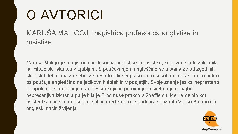 O AVTORICI MARUŠA MALIGOJ, magistrica profesorica anglistike in rusistike Maruša Maligoj je magistrica profesorica