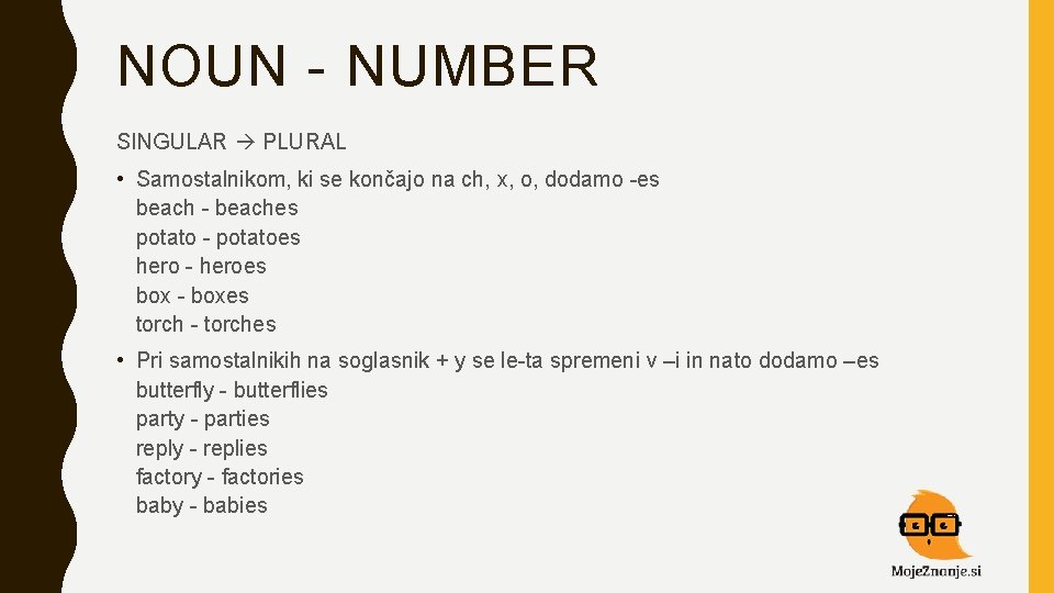 NOUN - NUMBER SINGULAR PLURAL • Samostalnikom, ki se končajo na ch, x, o,