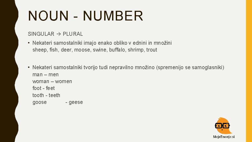 NOUN - NUMBER SINGULAR PLURAL • Nekateri samostalniki imajo enako obliko v ednini in