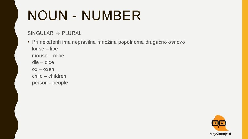 NOUN - NUMBER SINGULAR PLURAL • Pri nekaterih ima nepravilna množina popolnoma drugačno osnovo