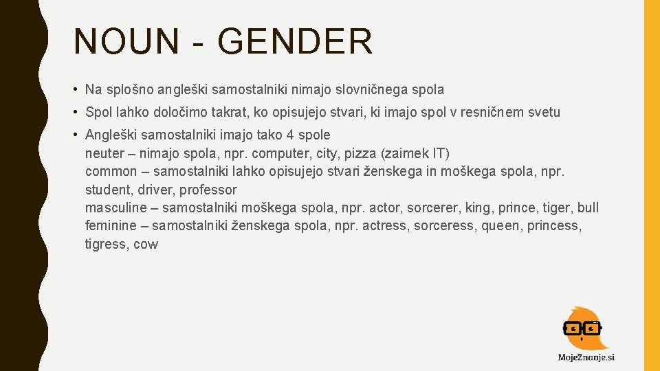 NOUN - GENDER • Na splošno angleški samostalniki nimajo slovničnega spola • Spol lahko