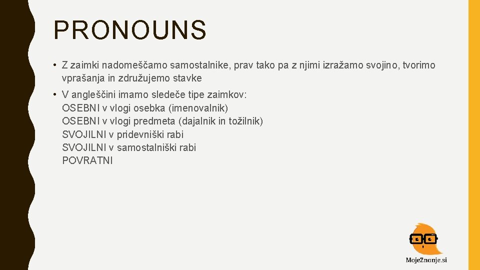 PRONOUNS • Z zaimki nadomeščamo samostalnike, prav tako pa z njimi izražamo svojino, tvorimo