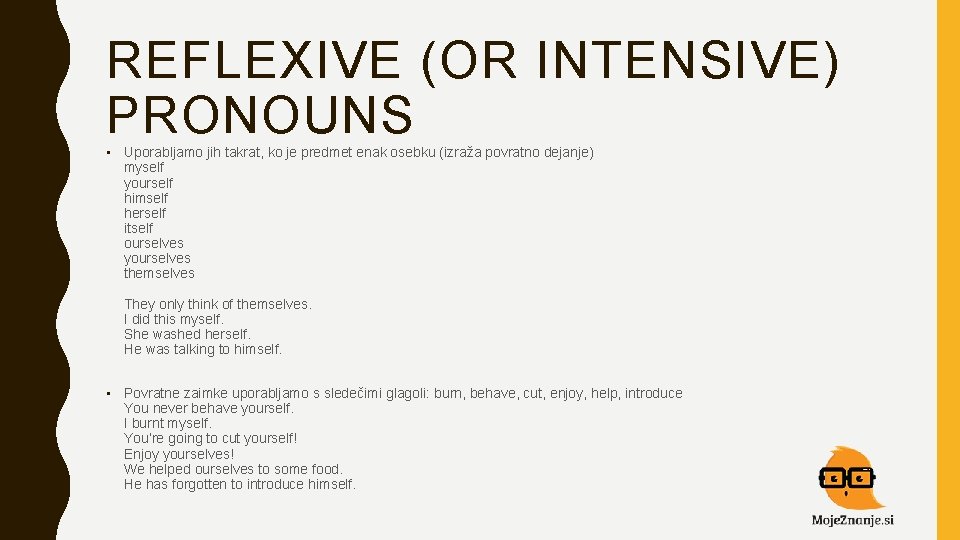 REFLEXIVE (OR INTENSIVE) PRONOUNS • Uporabljamo jih takrat, ko je predmet enak osebku (izraža