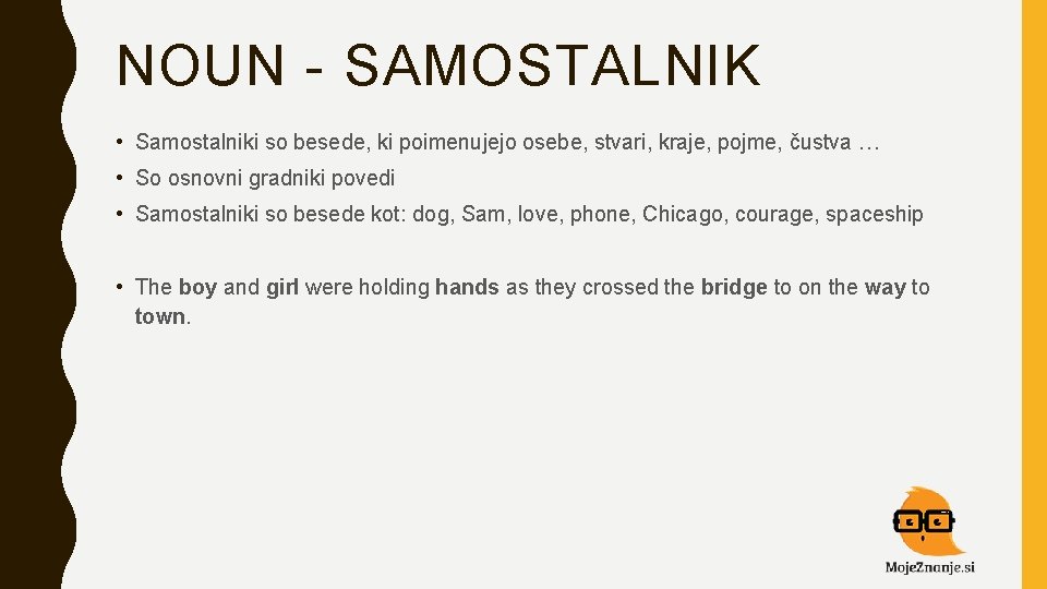 NOUN - SAMOSTALNIK • Samostalniki so besede, ki poimenujejo osebe, stvari, kraje, pojme, čustva