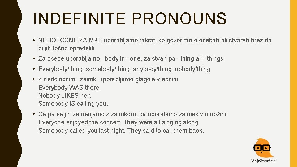 INDEFINITE PRONOUNS • NEDOLOČNE ZAIMKE uporabljamo takrat, ko govorimo o osebah ali stvareh brez