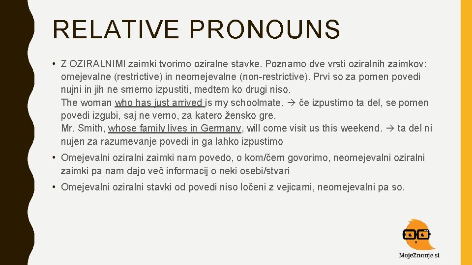 RELATIVE PRONOUNS • Z OZIRALNIMI zaimki tvorimo oziralne stavke. Poznamo dve vrsti oziralnih zaimkov: