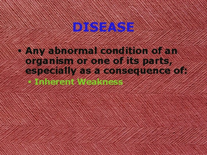 DISEASE § Any abnormal condition of an organism or one of its parts, especially