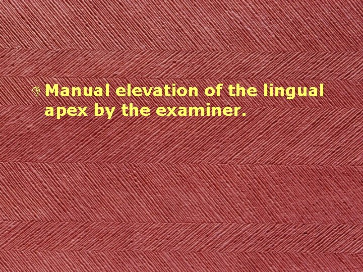 D Manual elevation of the lingual apex by the examiner. 