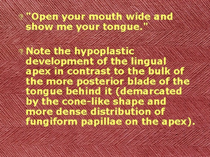 D "Open your mouth wide and show me your tongue. " D Note the