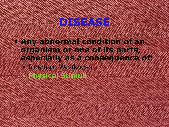 DISEASE § Any abnormal condition of an organism or one of its parts, especially