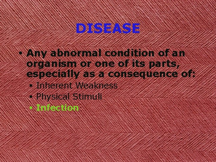 DISEASE § Any abnormal condition of an organism or one of its parts, especially