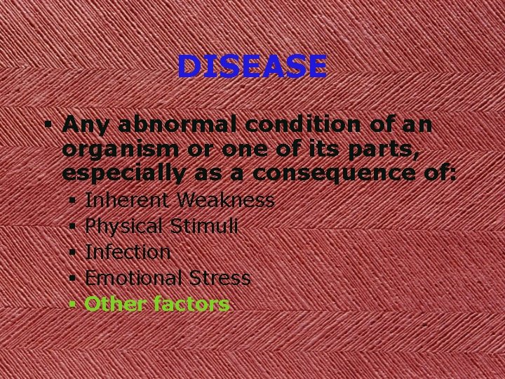 DISEASE § Any abnormal condition of an organism or one of its parts, especially