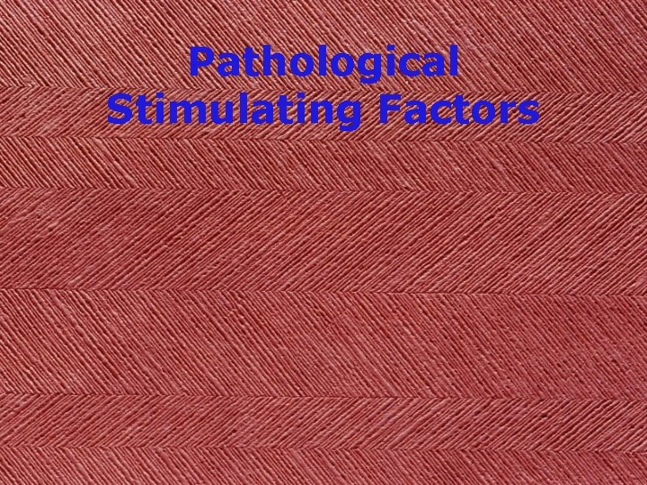 Pathological Stimulating Factors 